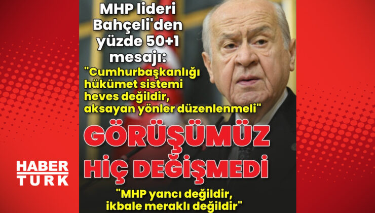 Son dakika haberi: MHP lideri Devlet Bahçeli'den yüzde 50+1 mesajı: Görüşümüz hiç değişmedi!